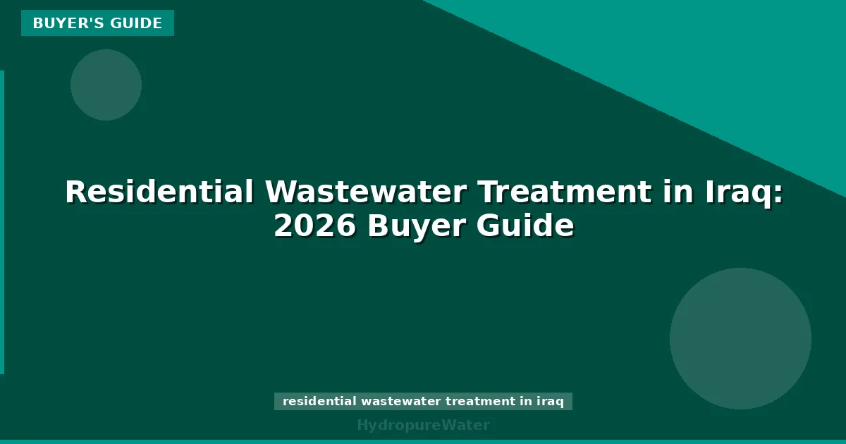 Residential Wastewater Treatment in Iraq: 2026 Buyer Guide