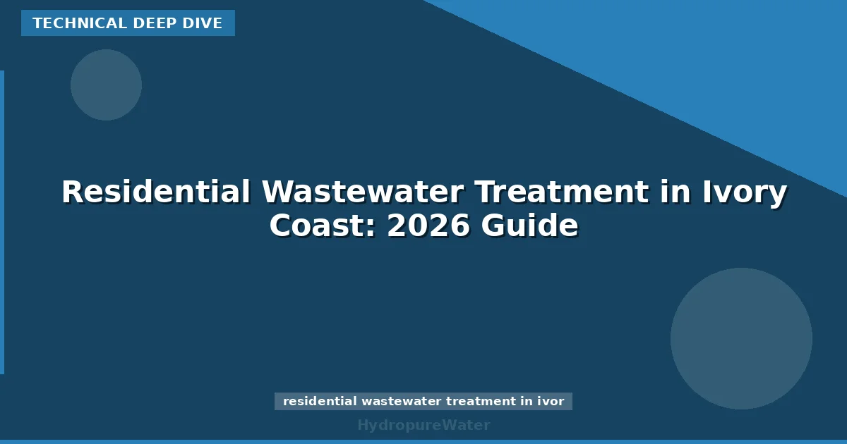 Residential Wastewater Treatment in Ivory Coast: 2026 Guide