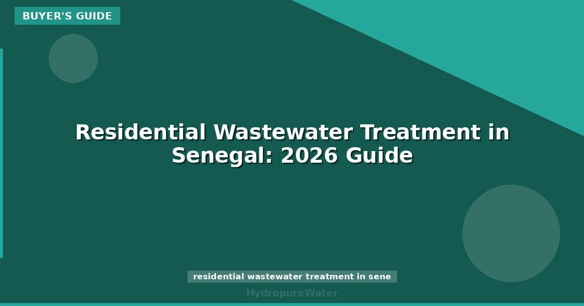Residential Wastewater Treatment in Senegal: 2026 Guide