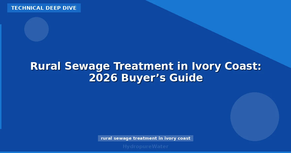 Rural Sewage Treatment in Ivory Coast: 2026 Buyer’s Guide