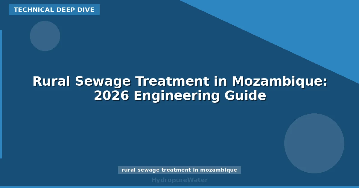 Rural Sewage Treatment in Mozambique: 2026 Engineering Guide