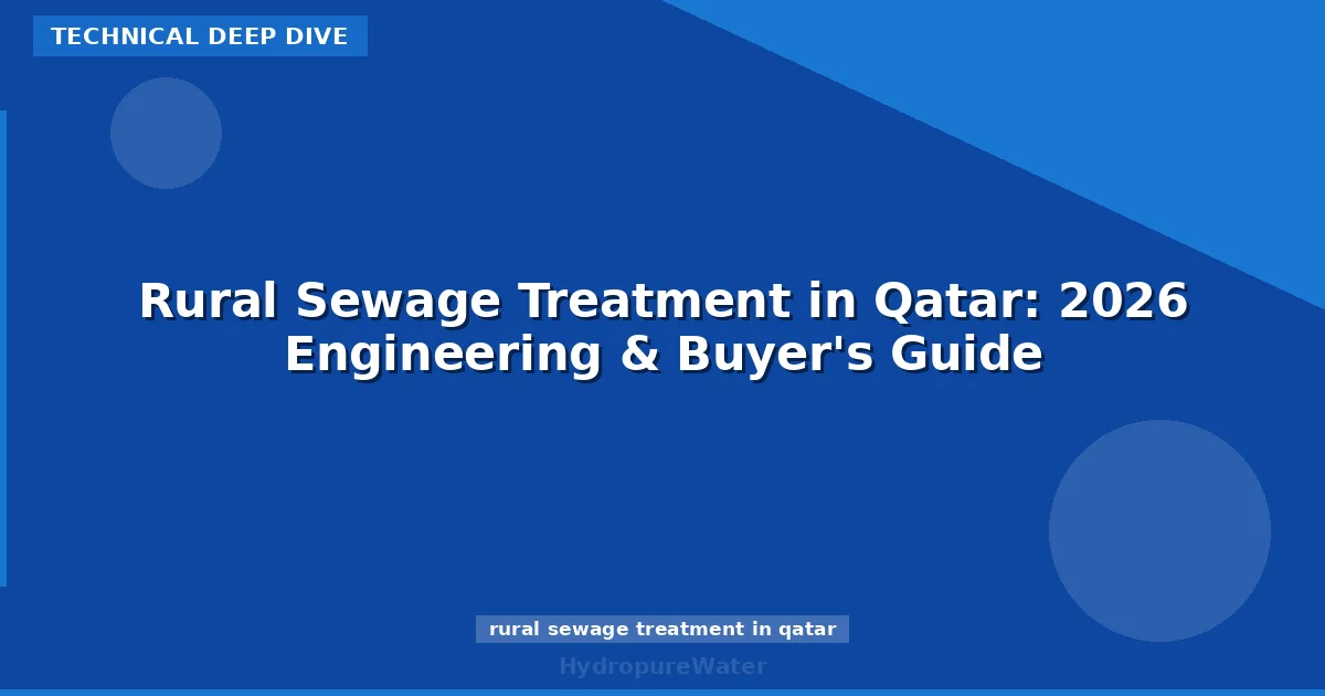Rural Sewage Treatment in Qatar: 2026 Engineering & Buyer's Guide