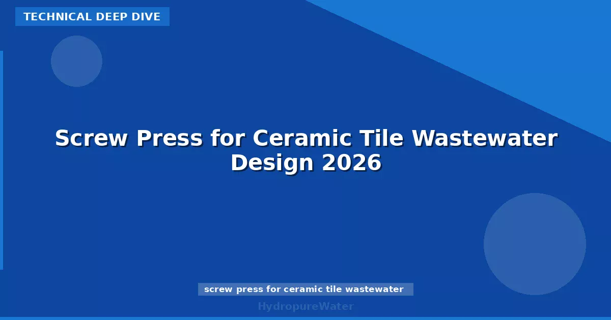 Screw Press for Ceramic Tile Wastewater Design 2026