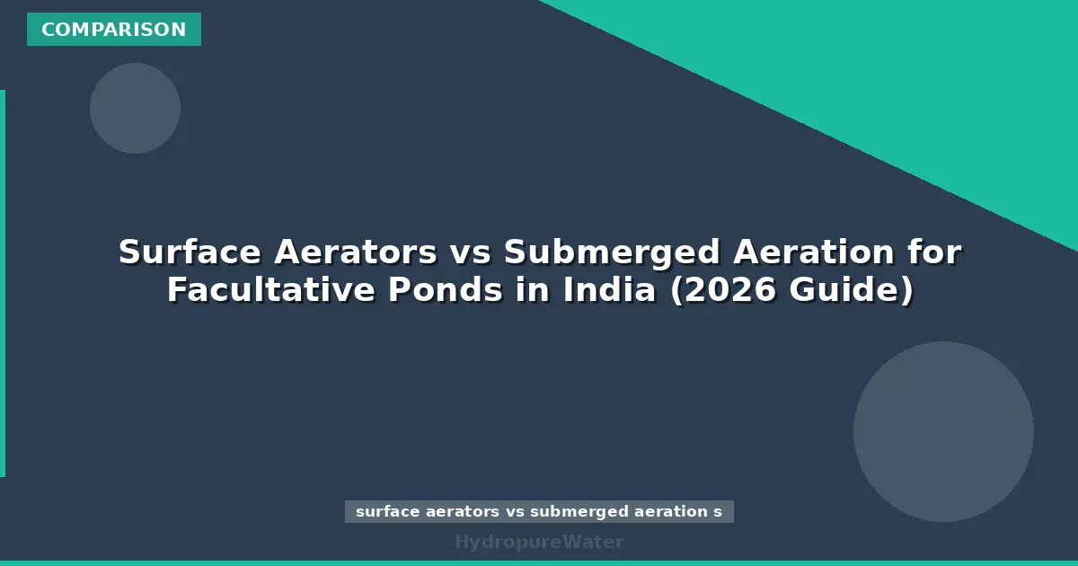 Surface Aerators vs Submerged Aeration for Facultative Ponds in India (2026 Guide)