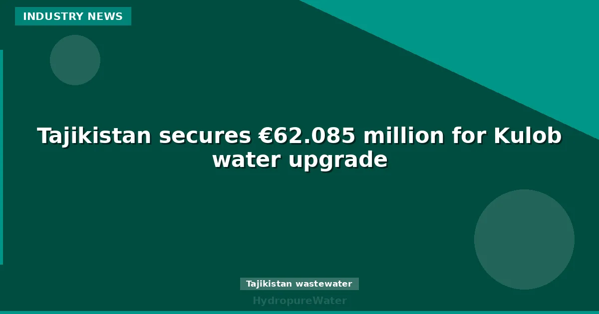 Tajikistan secures €62.085 million for Kulob water upgrade
