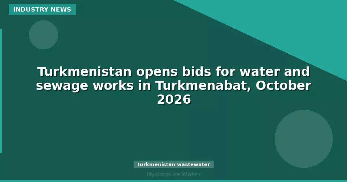 Turkmenistan opens bids for water and sewage works in Turkmenabat, October 2026