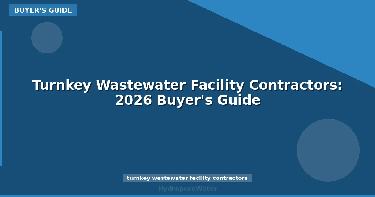 Turnkey Wastewater Facility Contractors: 2026 Buyer's Guide