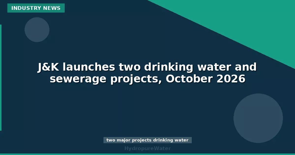J&K launches two drinking water and sewerage projects, October 2026