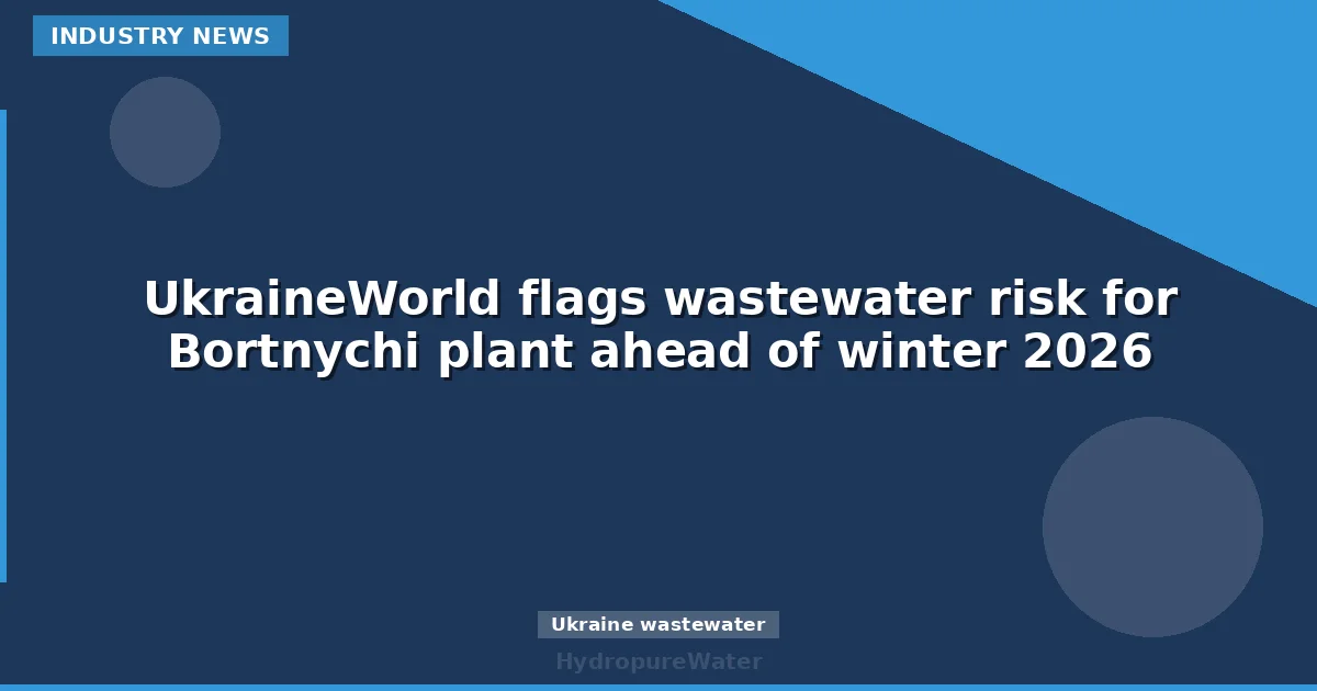 UkraineWorld flags wastewater risk for Bortnychi plant ahead of winter 2026