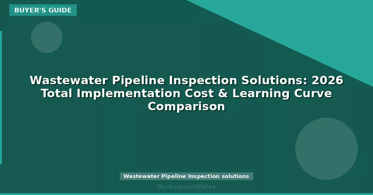 Wastewater Pipeline Inspection Solutions: 2026 Total Implementation Cost & Learning Curve Comparison