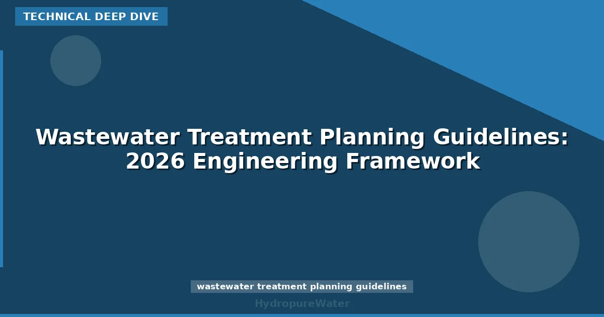 Wastewater Treatment Planning Guidelines: 2026 Engineering Framework