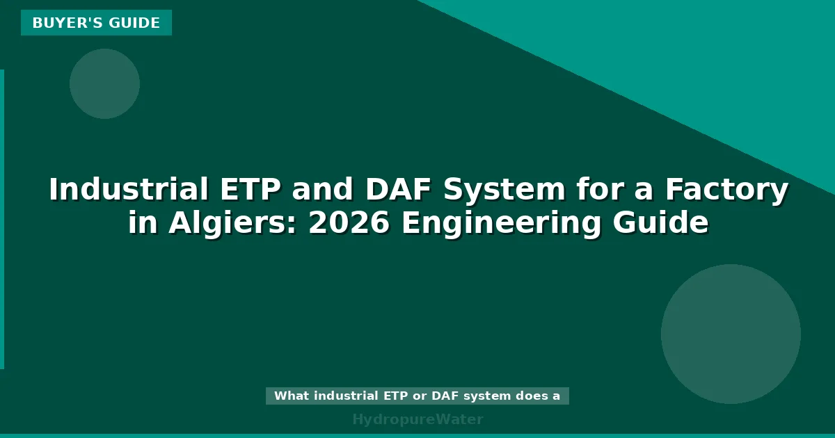 محطة معالجة مياه الصرف الصناعي ونظام DAF لمصنع في الجزائر العاصمة: دليل هندسي 2026