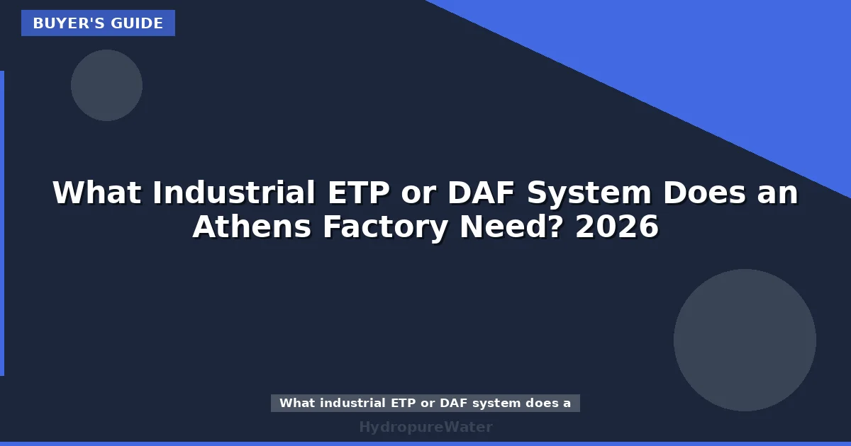 What Industrial ETP or DAF System Does an Athens Factory Need? 2026