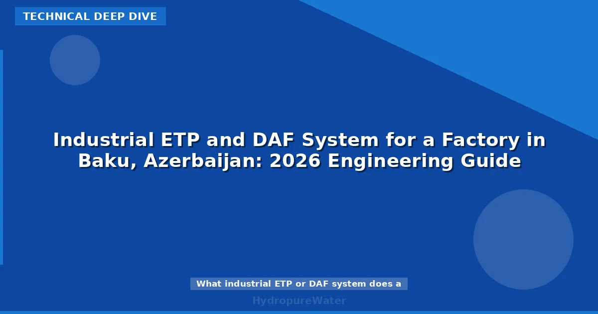 Industrial ETP and DAF System for a Factory in Baku, Azerbaijan: 2026 Engineering Guide