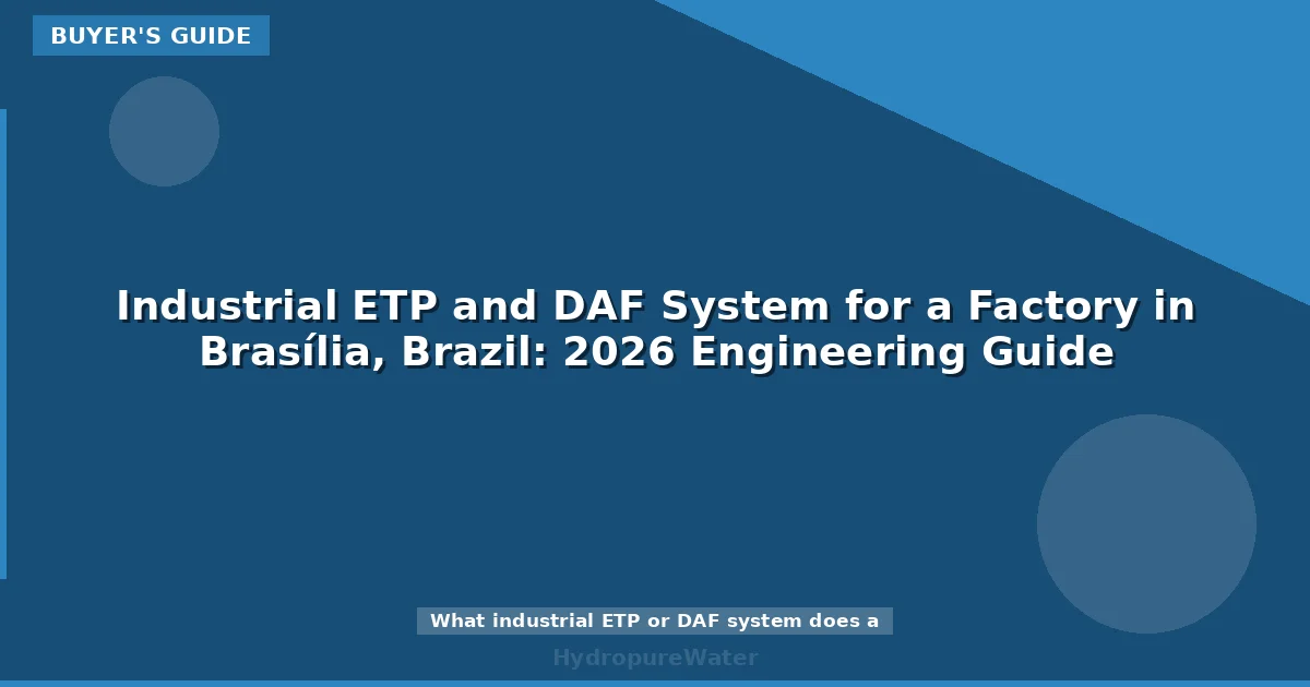 Industrial ETP and DAF System for a Factory in Brasília, Brazil: 2026 Engineering Guide