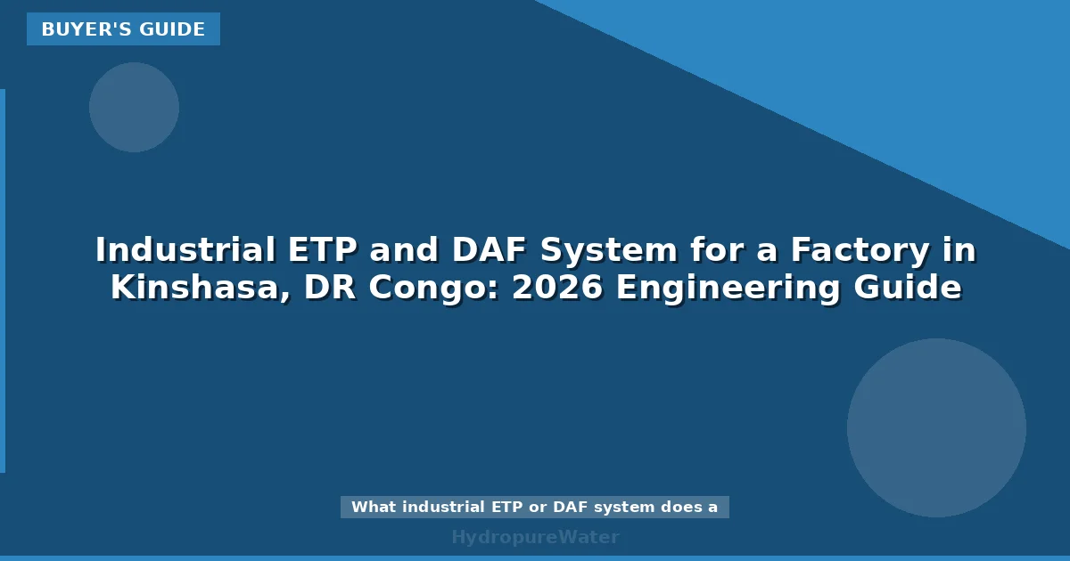 Industrial ETP and DAF System for a Factory in Kinshasa, DR Congo: 2026 Engineering Guide