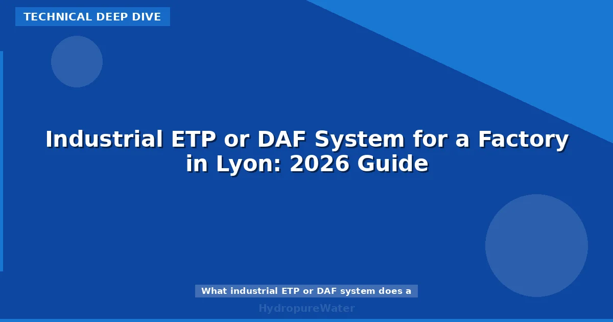 Industrial ETP or DAF System for a Factory in Lyon: 2026 Guide