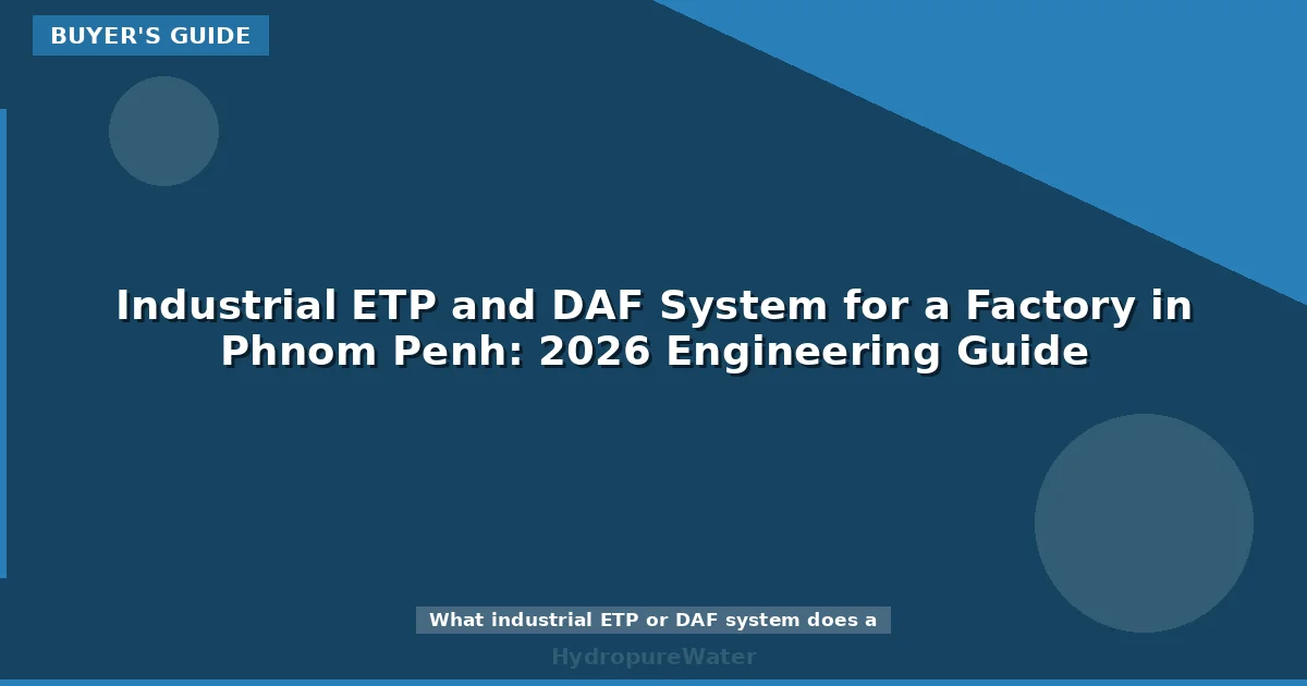 Industrial ETP and DAF System for a Factory in Phnom Penh: 2026 Engineering Guide