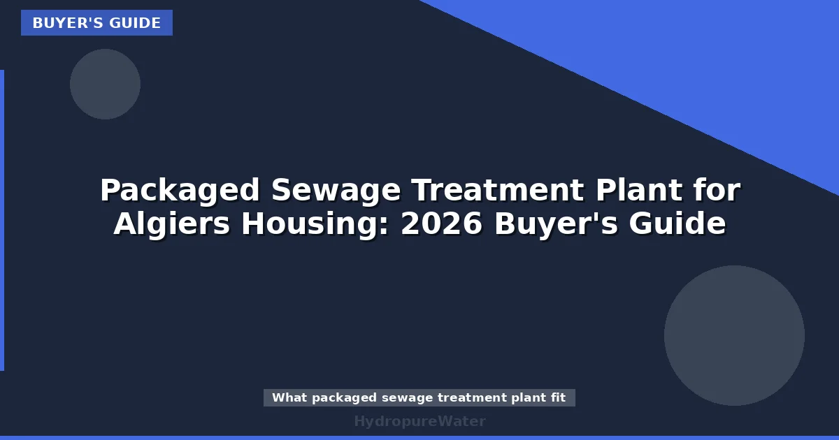 Packaged Sewage Treatment Plant for Algiers Housing: 2026 Buyer's Guide
