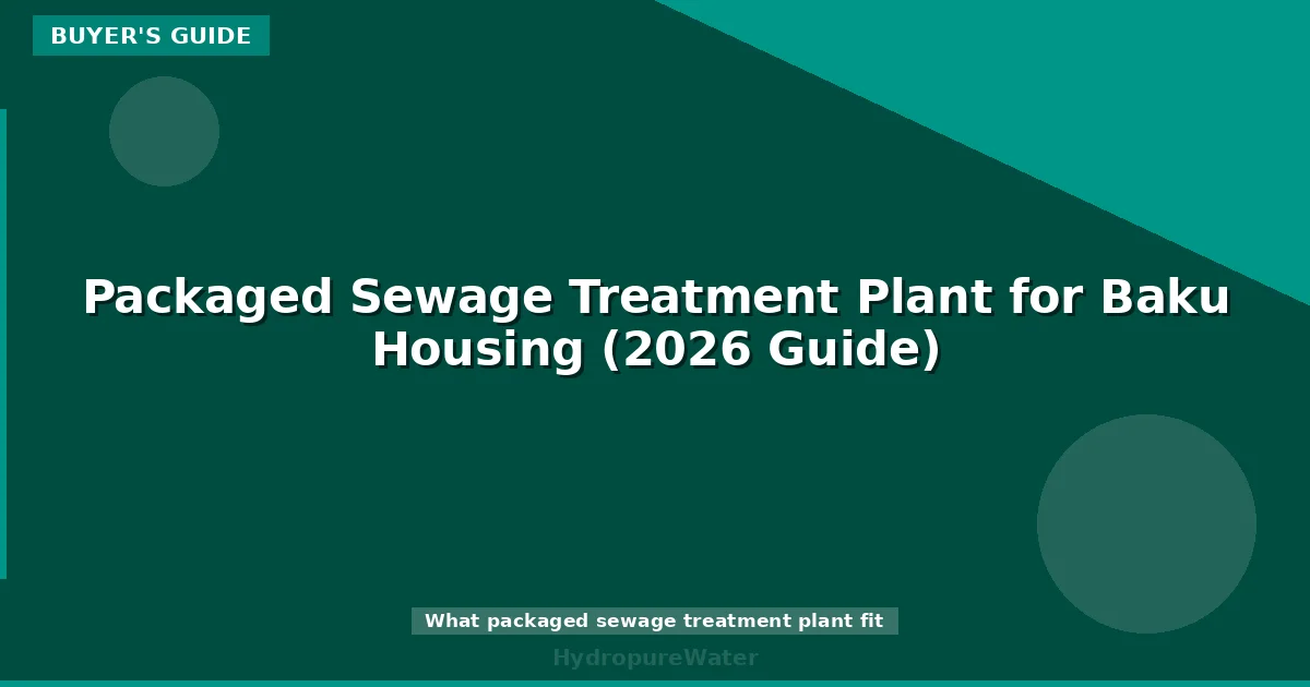 Packaged Sewage Treatment Plant for Baku Housing (2026 Guide)