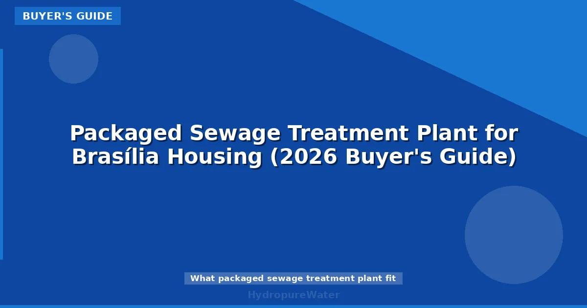 Packaged Sewage Treatment Plant for Brasília Housing (2026 Buyer's Guide)