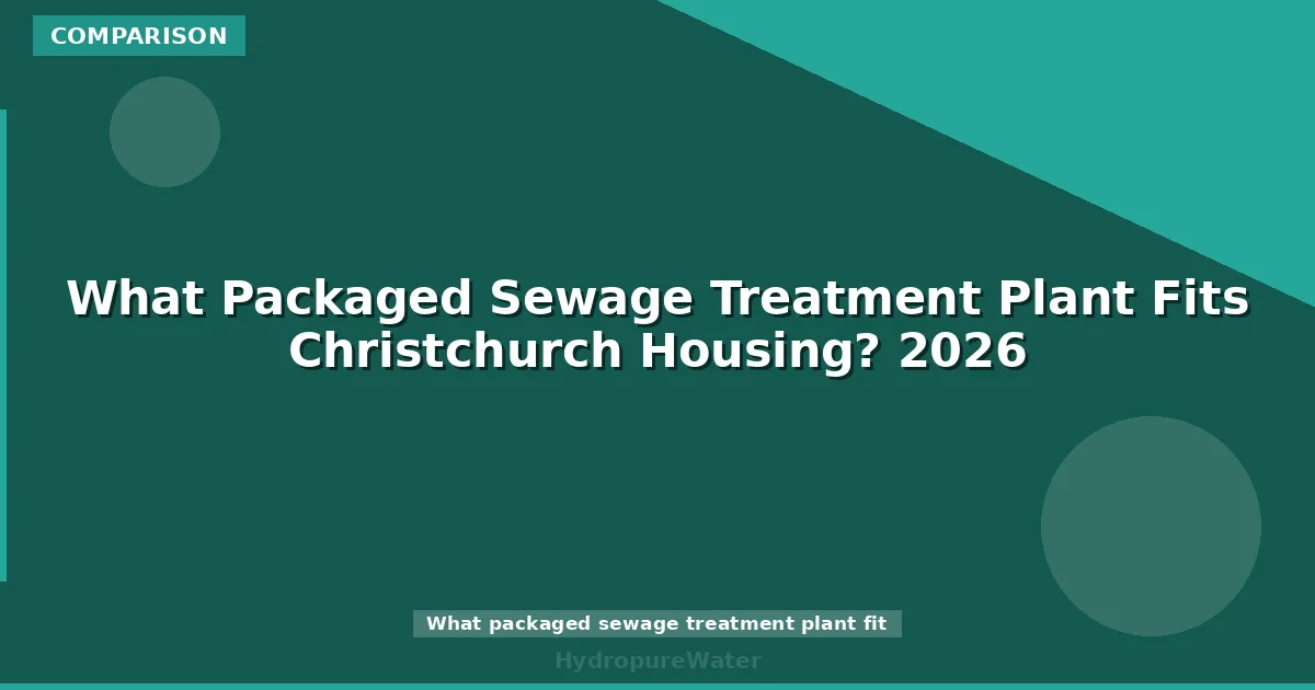 What Packaged Sewage Treatment Plant Fits Christchurch Housing? 2026