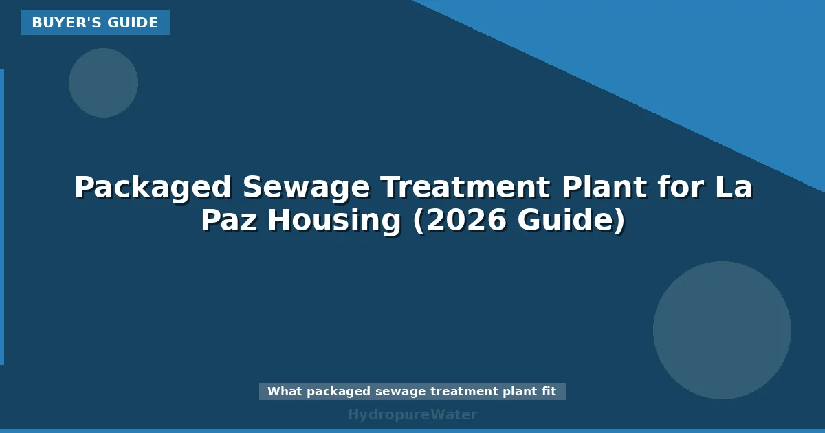 Packaged Sewage Treatment Plant for La Paz Housing (2026 Guide)