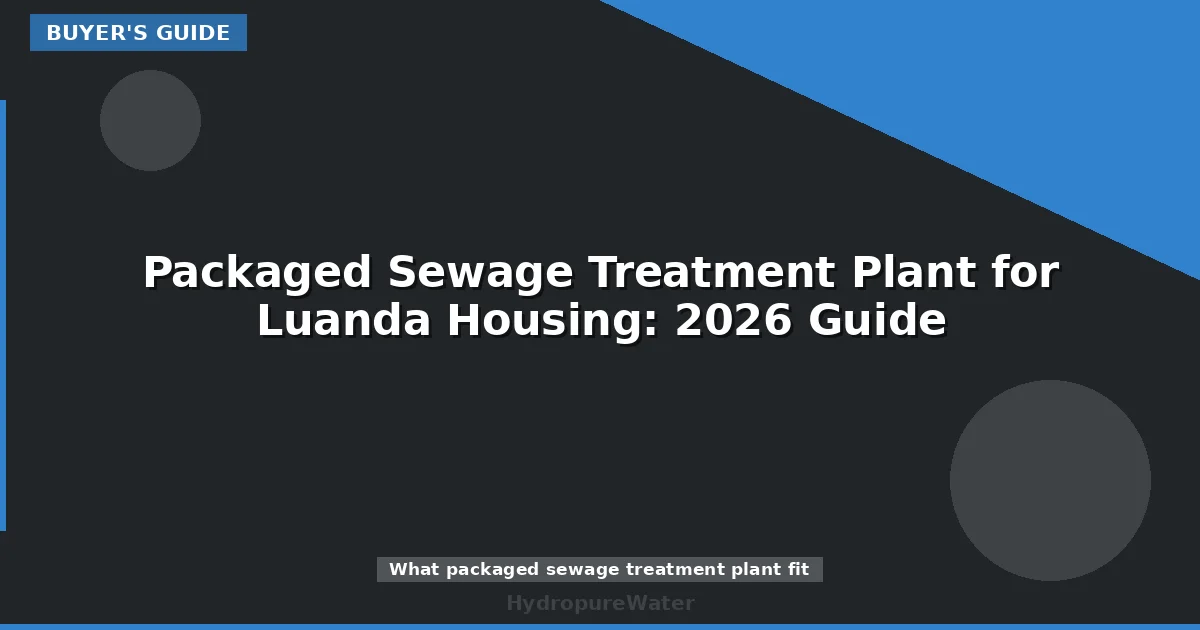 Packaged Sewage Treatment Plant for Luanda Housing: 2026 Guide