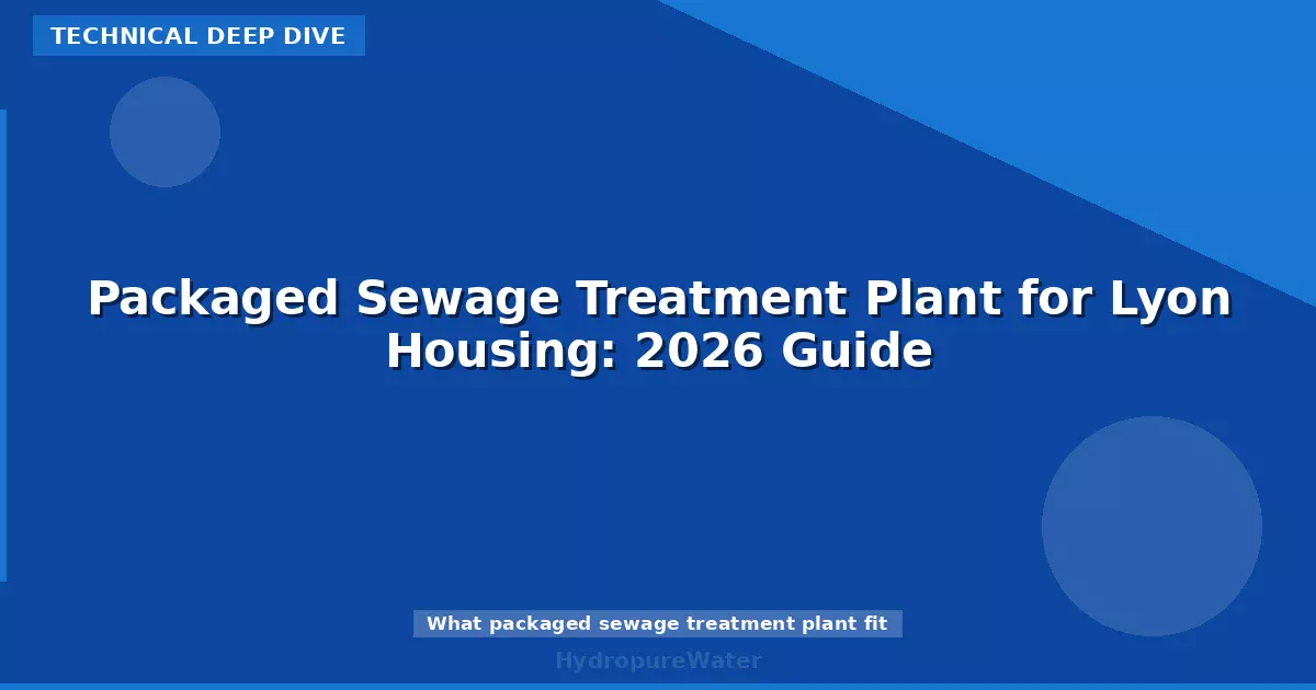 Packaged Sewage Treatment Plant for Lyon Housing: 2026 Guide