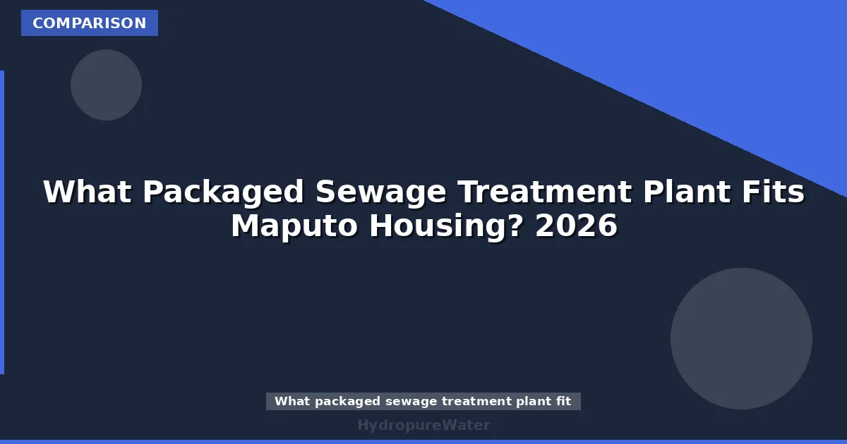 What Packaged Sewage Treatment Plant Fits Maputo Housing? 2026