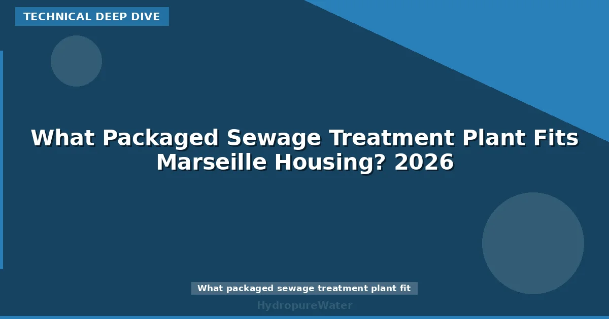 What Packaged Sewage Treatment Plant Fits Marseille Housing? 2026