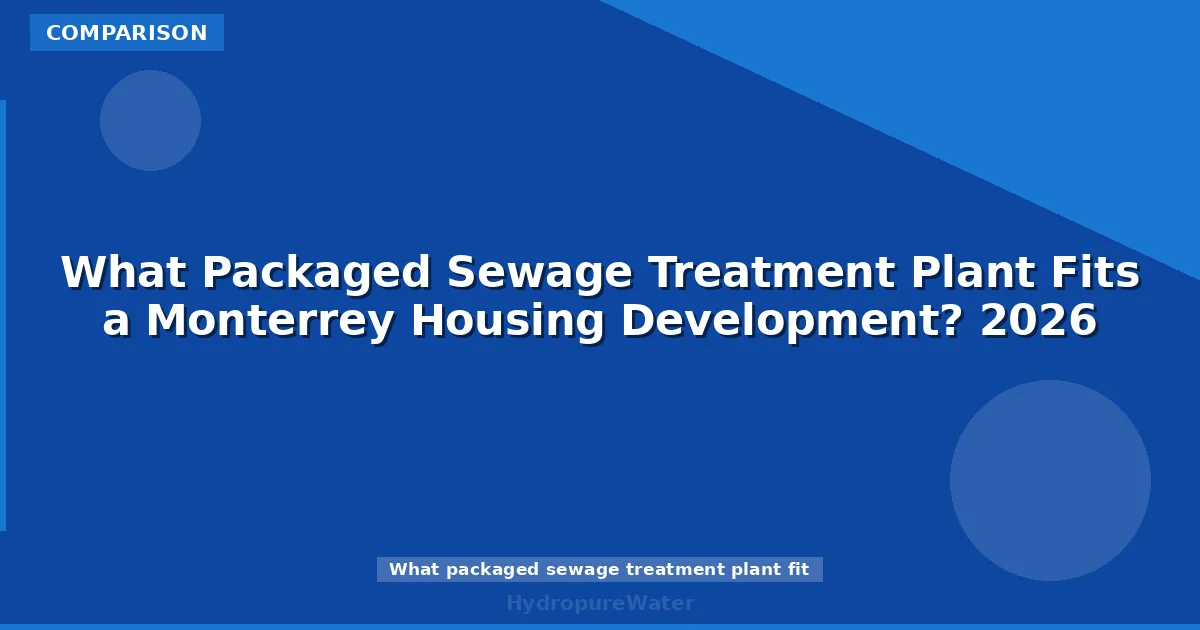 What Packaged Sewage Treatment Plant Fits a Monterrey Housing Development? 2026
