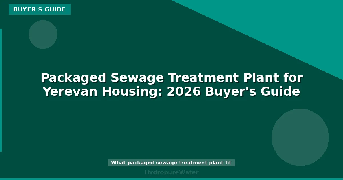 Packaged Sewage Treatment Plant for Yerevan Housing: 2026 Buyer's Guide