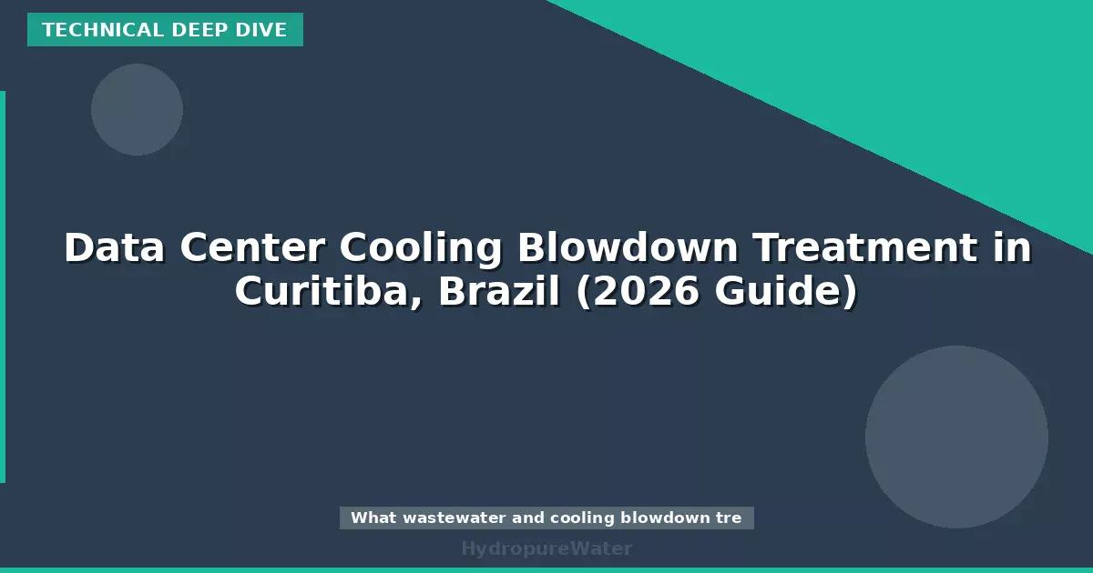 Data Center Cooling Blowdown Treatment in Curitiba, Brazil (2026 Guide)