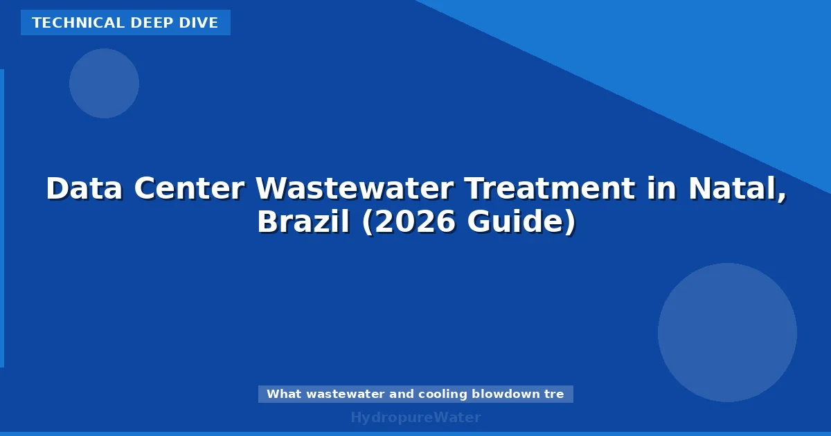Data Center Wastewater Treatment in Natal, Brazil (2026 Guide)