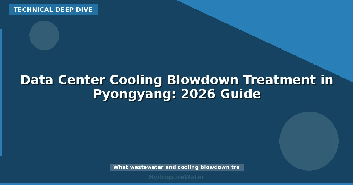 Data Center Cooling Blowdown Treatment in Pyongyang: 2026 Guide