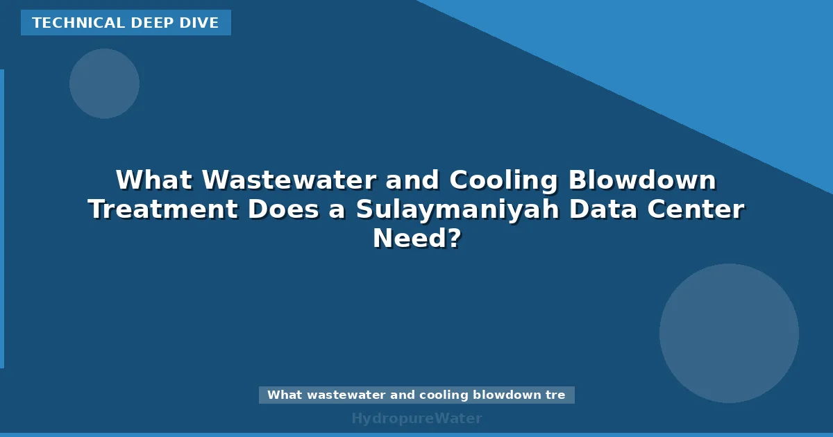 What Wastewater and Cooling Blowdown Treatment Does a Sulaymaniyah Data Center Need?