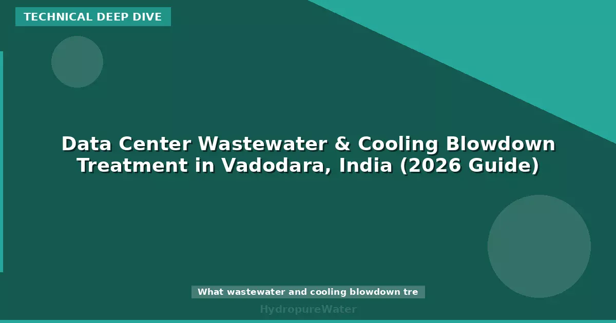 Data Center Wastewater & Cooling Blowdown Treatment in Vadodara, India (2026 Guide)