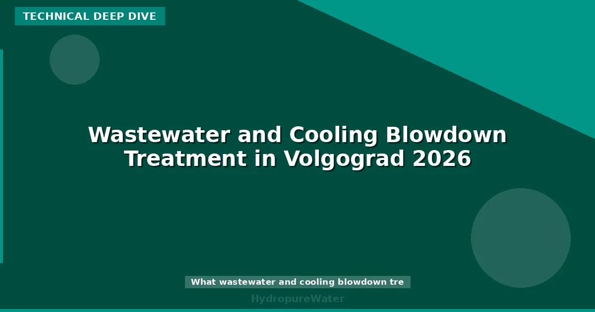 Wastewater and Cooling Blowdown Treatment in Volgograd 2026