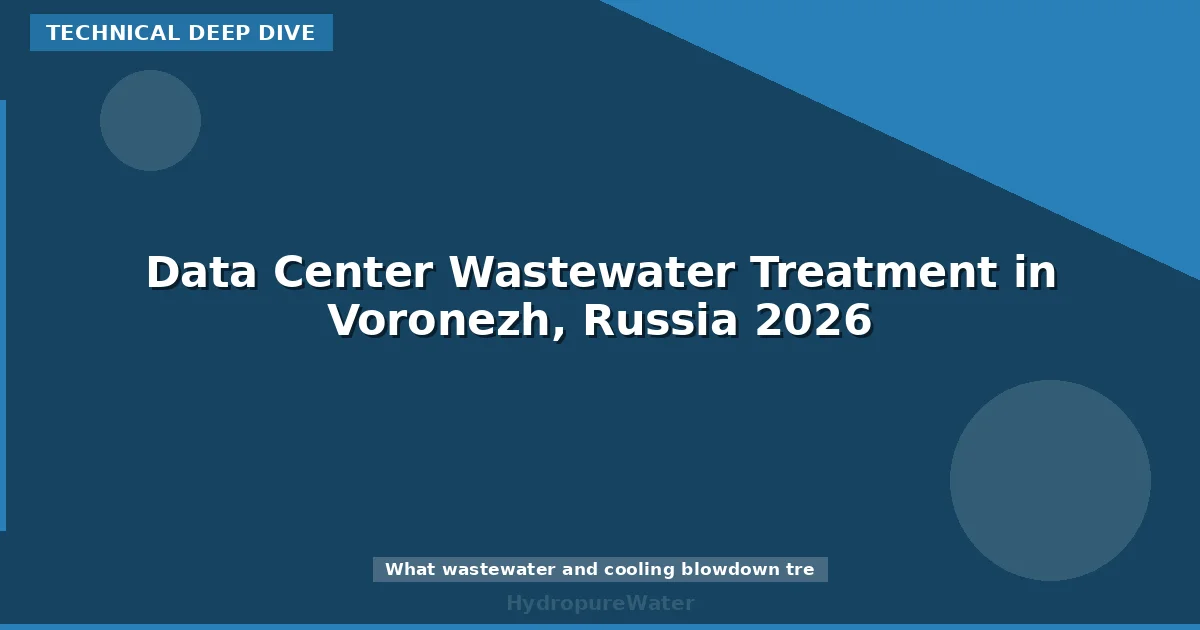 Data Center Wastewater Treatment in Voronezh, Russia 2026