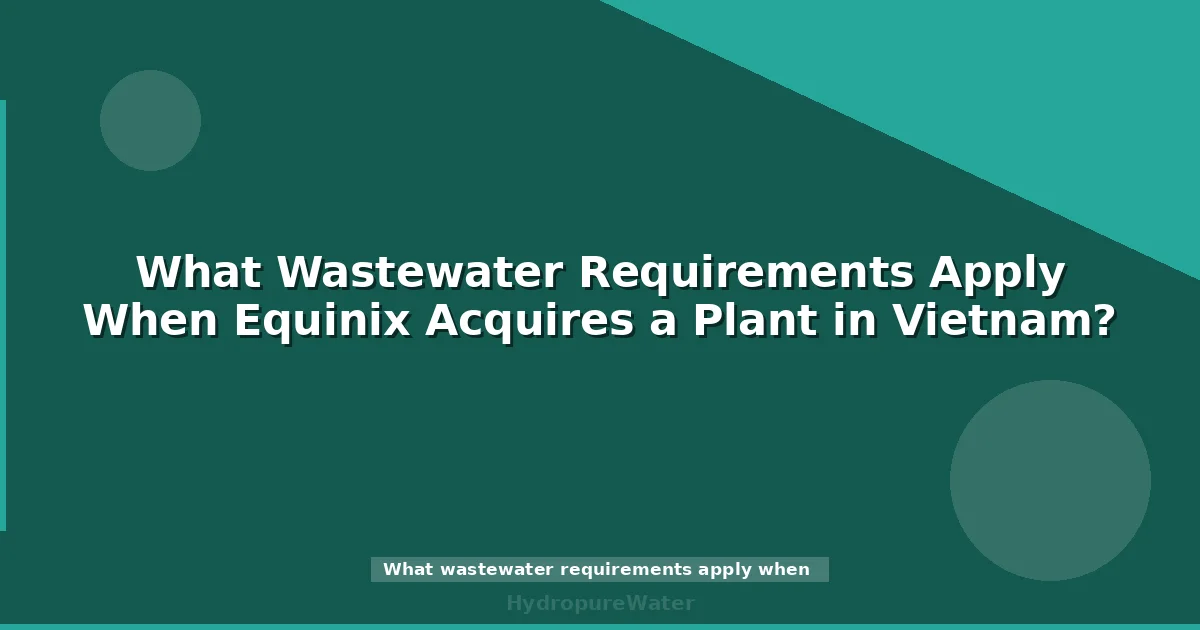 What Wastewater Requirements Apply When Equinix Acquires a Plant in Vietnam?