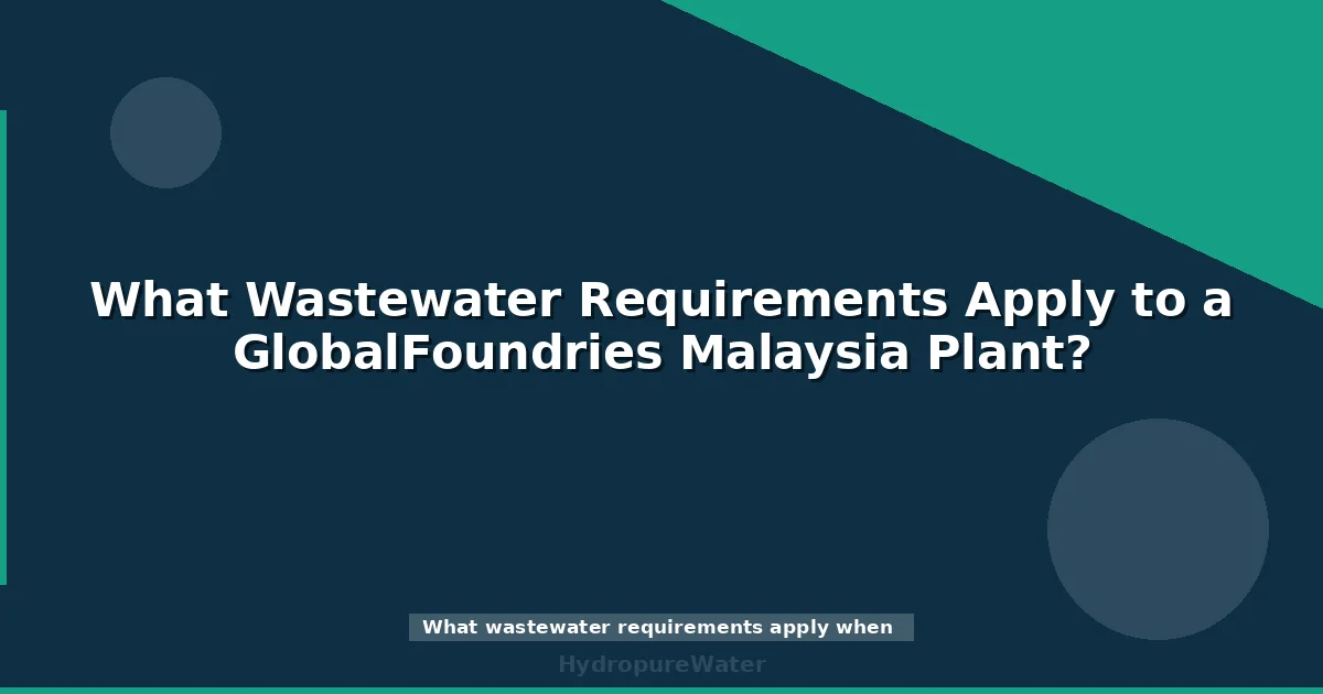 What Wastewater Requirements Apply to a GlobalFoundries Malaysia Plant?