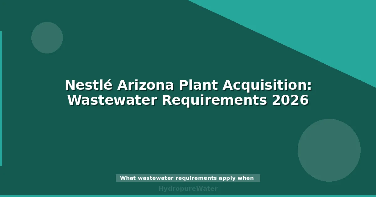 Nestlé Arizona Plant Acquisition: Wastewater Requirements 2026