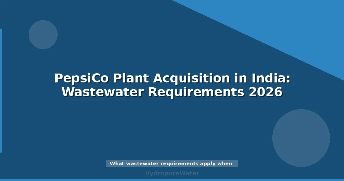 PepsiCo Plant Acquisition in India: Wastewater Requirements 2026
