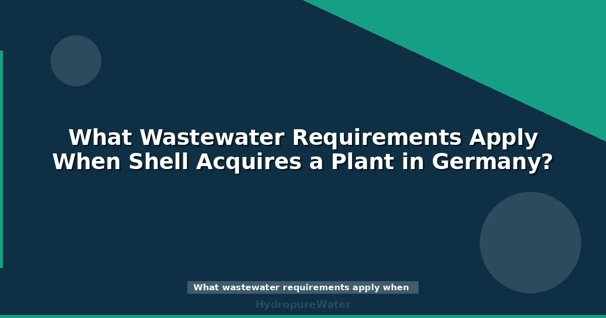 What Wastewater Requirements Apply When Shell Acquires a Plant in Germany?